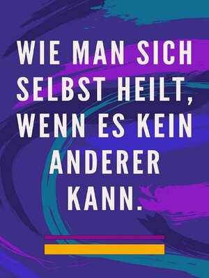 cover image of Wie man Sich Selbst Heilt, Wenn es Kein Anderer Kann.